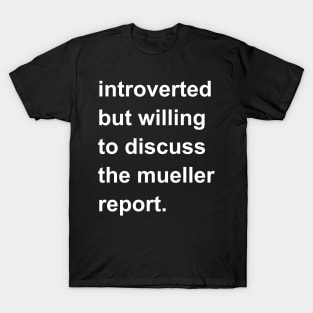 Introverted But Willing To Discuss The Mueller Report T-Shirt